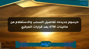 «رسوم جديدة» تفاصيل السحب والاستعلام من ماكينات ATM بعد قرارات المركزي
